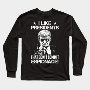 I Like Presidents That Don't Commit Espionage! Long Sleeve T-Shirt